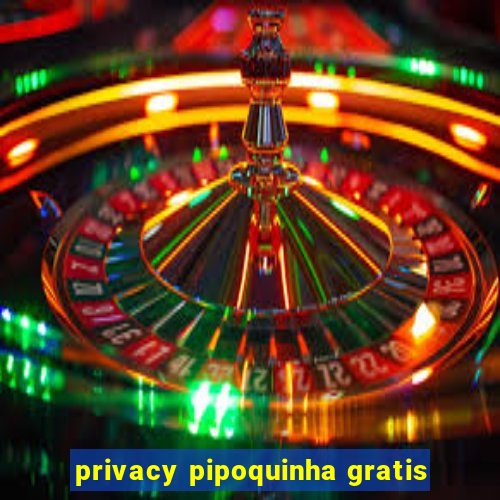 privacy pipoquinha gratis